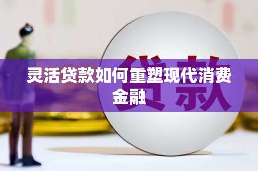 耀州灵活贷款如何重塑现代消费金融