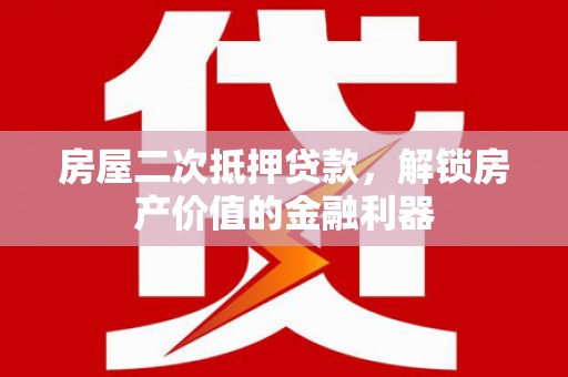 耀州房屋二次抵押贷款，解锁房产价值的金融利器