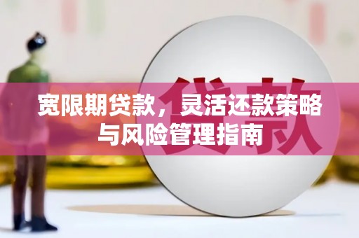 耀州宽限期贷款，灵活还款策略与风险管理指南