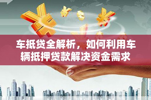 耀州车抵贷全解析，如何利用车辆抵押贷款解决资金需求
