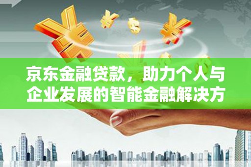 耀州京东金融贷款，助力个人与企业发展的智能金融解决方案