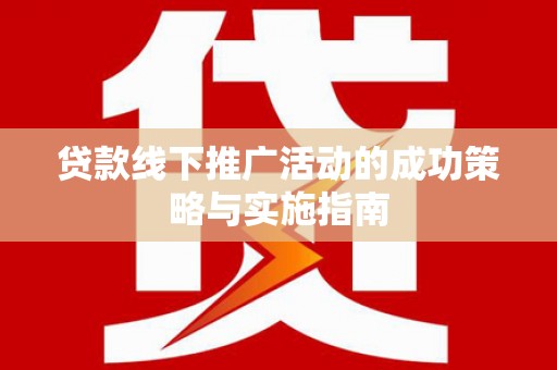 耀州贷款线下推广活动的成功策略与实施指南