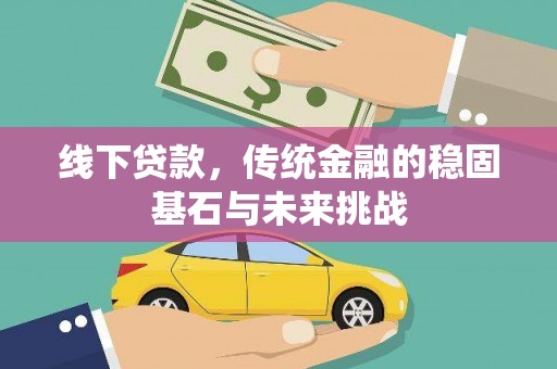 耀州线下贷款，传统金融的稳固基石与未来挑战