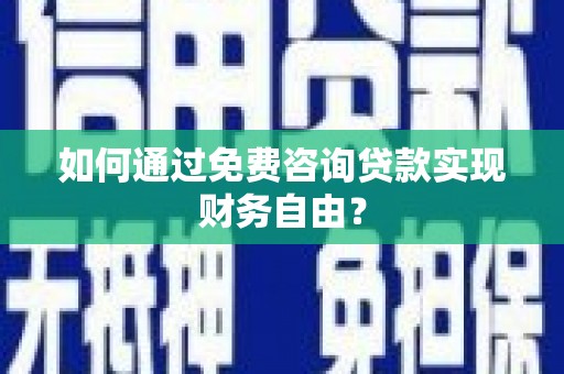 耀州如何通过免费咨询贷款实现财务自由？