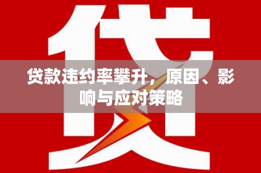 耀州贷款违约率攀升，原因、影响与应对策略
