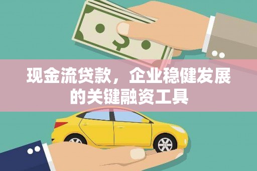 耀州现金流贷款，企业稳健发展的关键融资工具