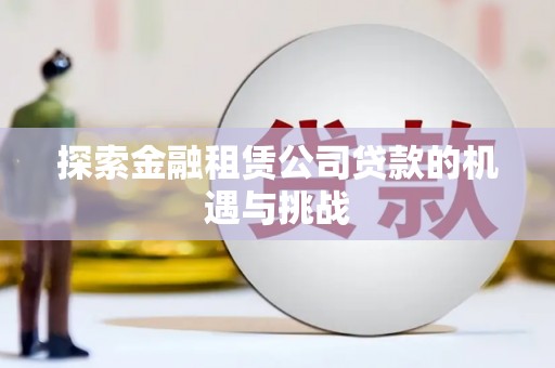 耀州探索金融租赁公司贷款的机遇与挑战