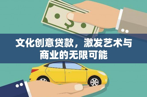 耀州文化创意贷款，激发艺术与商业的无限可能