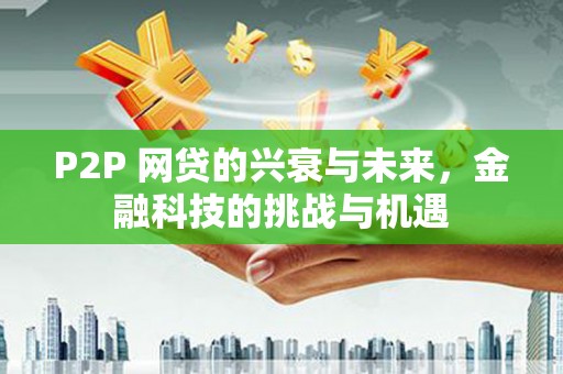 耀州P2P 网贷的兴衰与未来，金融科技的挑战与机遇