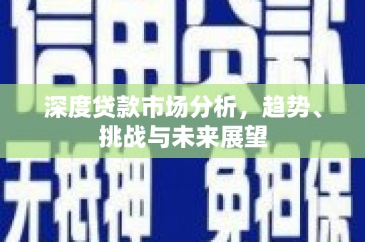耀州深度贷款市场分析，趋势、挑战与未来展望