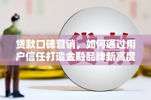 耀州贷款口碑营销，如何通过用户信任打造金融品牌新高度