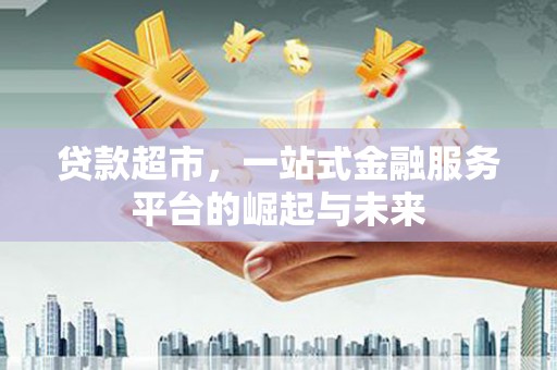 耀州贷款超市，一站式金融服务平台的崛起与未来