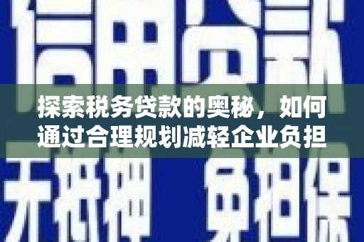 耀州探索税务贷款的奥秘，如何通过合理规划减轻企业负担
