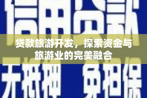 耀州贷款旅游开发，探索资金与旅游业的完美融合
