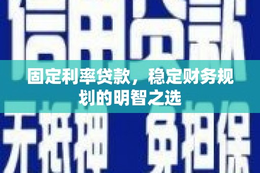 耀州固定利率贷款，稳定财务规划的明智之选