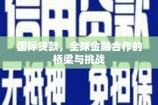 耀州国际贷款，全球金融合作的桥梁与挑战