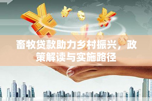 耀州畜牧贷款助力乡村振兴，政策解读与实施路径