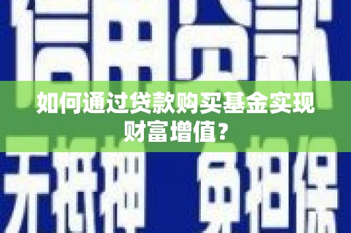 耀州如何通过贷款购买基金实现财富增值？