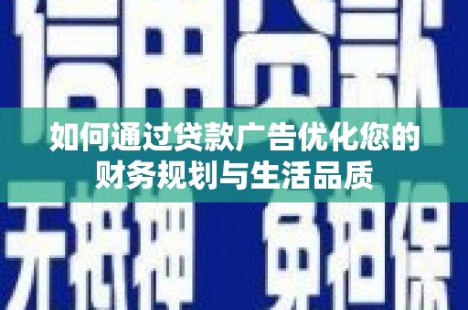 耀州如何通过贷款广告优化您的财务规划与生活品质