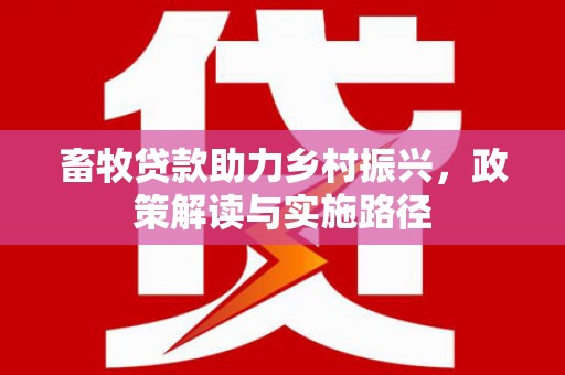 耀州畜牧贷款助力乡村振兴，政策解读与实施路径
