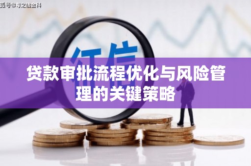 耀州贷款审批流程优化与风险管理的关键策略