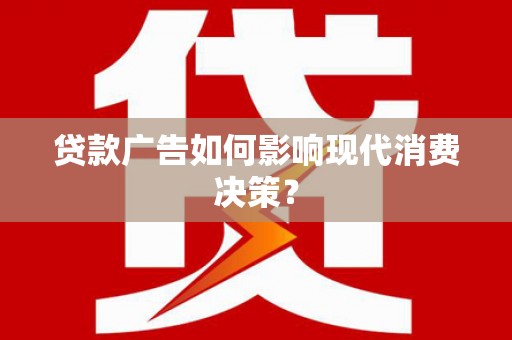 耀州贷款广告如何影响现代消费决策？