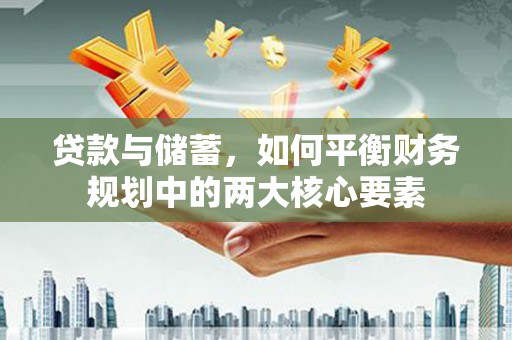 耀州贷款与储蓄，如何平衡财务规划中的两大核心要素