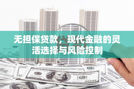 耀州无担保贷款，现代金融的灵活选择与风险控制