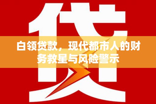 耀州白领贷款，现代都市人的财务救星与风险警示
