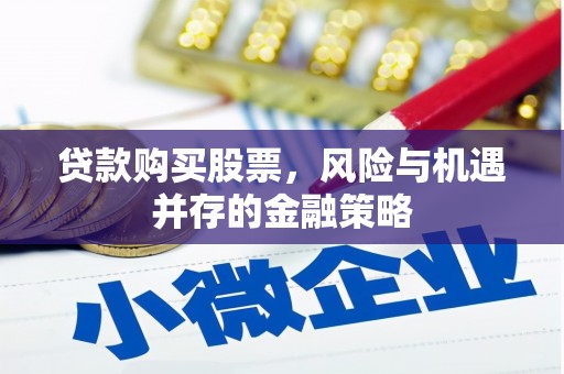 耀州贷款购买股票，风险与机遇并存的金融策略