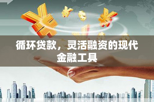 耀州循环贷款，灵活融资的现代金融工具