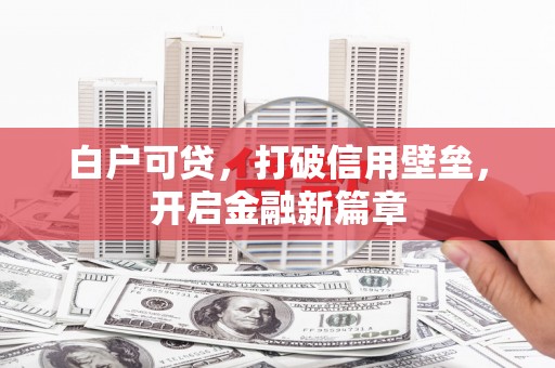 耀州白户可贷，打破信用壁垒，开启金融新篇章