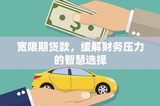 耀州宽限期贷款，缓解财务压力的智慧选择