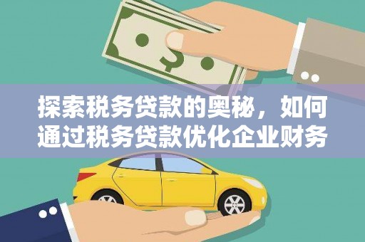 耀州探索税务贷款的奥秘，如何通过税务贷款优化企业财务