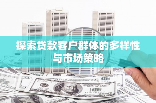 耀州探索贷款客户群体的多样性与市场策略