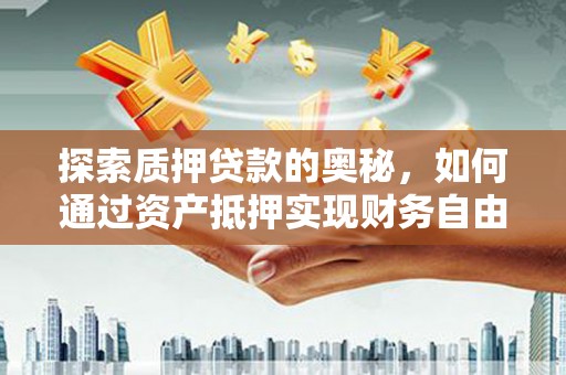 耀州探索质押贷款的奥秘，如何通过资产抵押实现财务自由