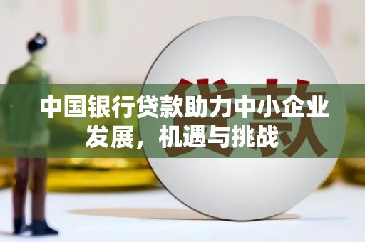 耀州中国银行贷款助力中小企业发展，机遇与挑战