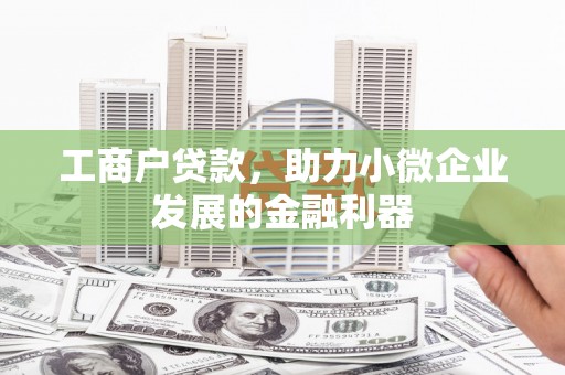 耀州工商户贷款，助力小微企业发展的金融利器
