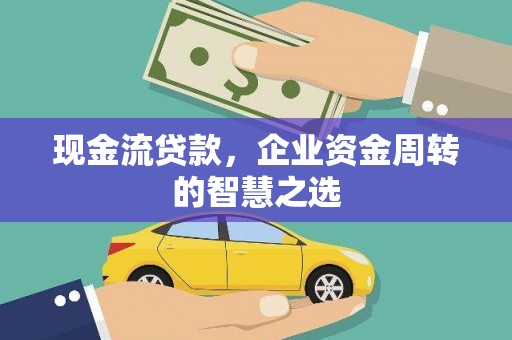 耀州现金流贷款，企业资金周转的智慧之选