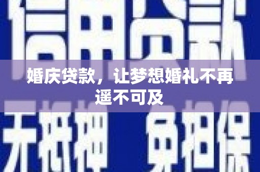 耀州婚庆贷款，让梦想婚礼不再遥不可及