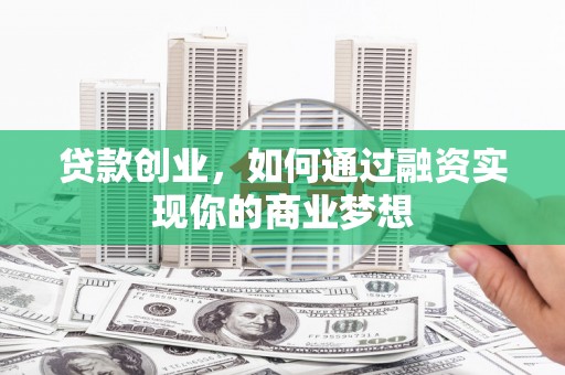 耀州贷款创业，如何通过融资实现你的商业梦想