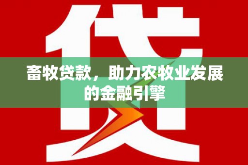 耀州畜牧贷款，助力农牧业发展的金融引擎