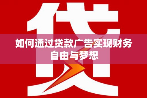 耀州如何通过贷款广告实现财务自由与梦想