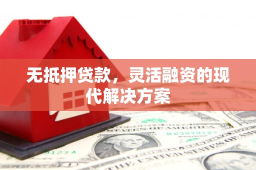 耀州无抵押贷款，灵活融资的现代解决方案