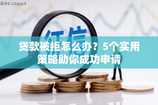 耀州贷款被拒怎么办？5个实用策略助你成功申请