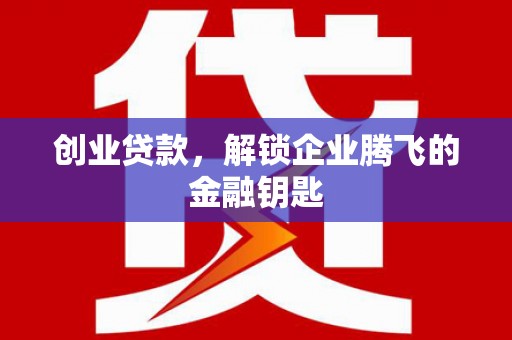 耀州创业贷款，解锁企业腾飞的金融钥匙