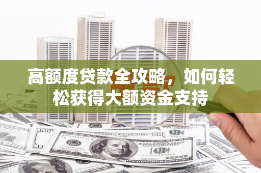 耀州高额度贷款全攻略，如何轻松获得大额资金支持