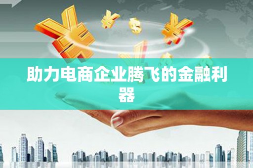 耀州助力电商企业腾飞的金融利器