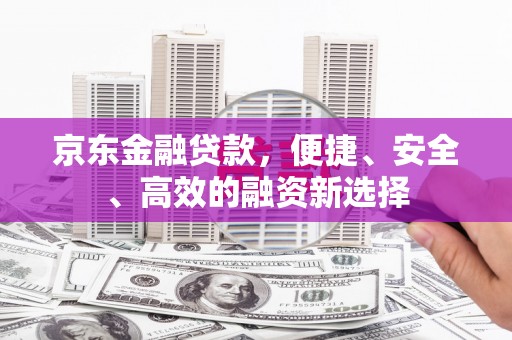 耀州京东金融贷款，便捷、安全、高效的融资新选择