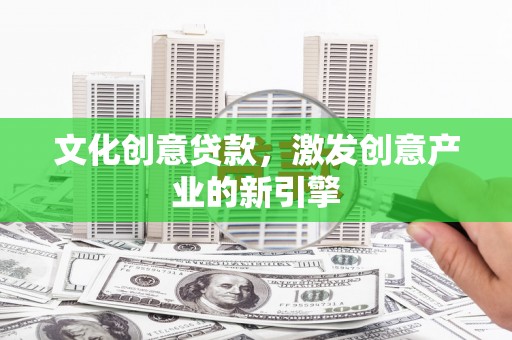 耀州文化创意贷款，激发创意产业的新引擎